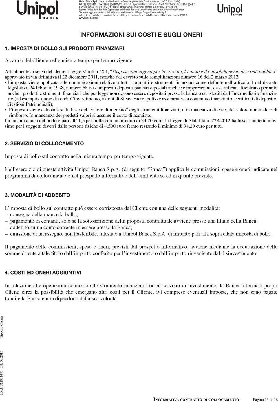 marzo 2012: l imposta viene applicata alle comunicazioni relative a tutti i prodotti e strumenti finanziari come definite nell articolo 1 del decreto legislativo 24 febbraio 1998, numero 58 ivi