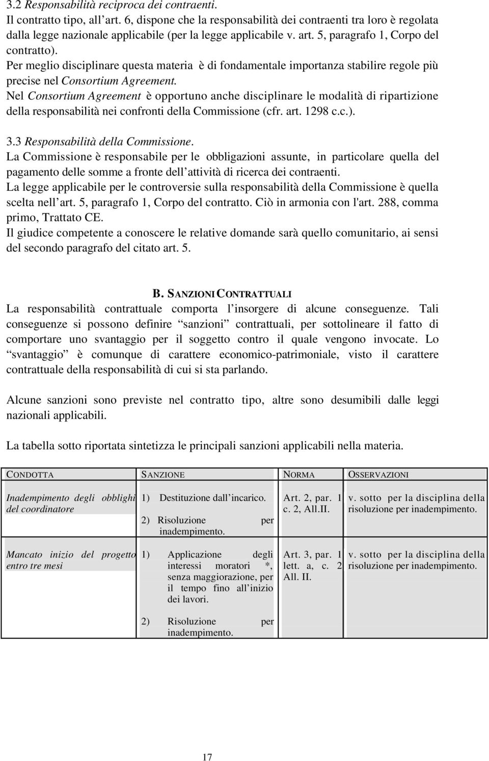 Per meglio disciplinare questa materia è di fondamentale importanza stabilire regole più precise nel Consortium Agreement.