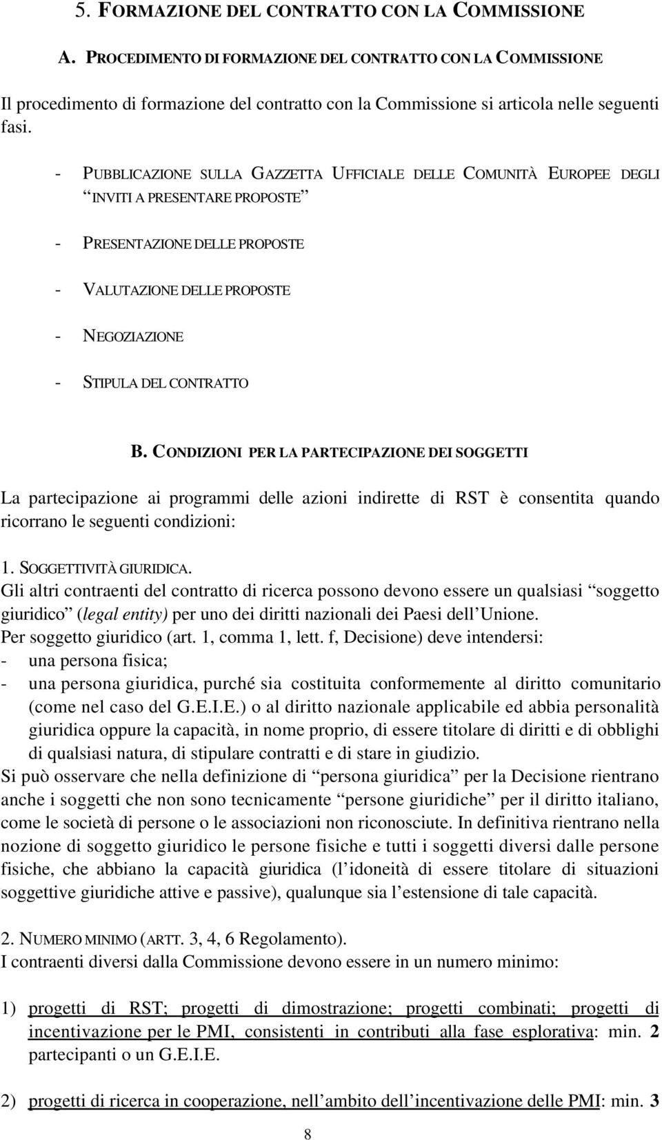 - PUBBLICAZIONE SULLA GAZZETTA UFFICIALE DELLE COMUNITÀ EUROPEE DEGLI INVITI A PRESENTARE PROPOSTE - PRESENTAZIONE DELLE PROPOSTE - VALUTAZIONE DELLE PROPOSTE - NEGOZIAZIONE - STIPULA DEL CONTRATTO B.