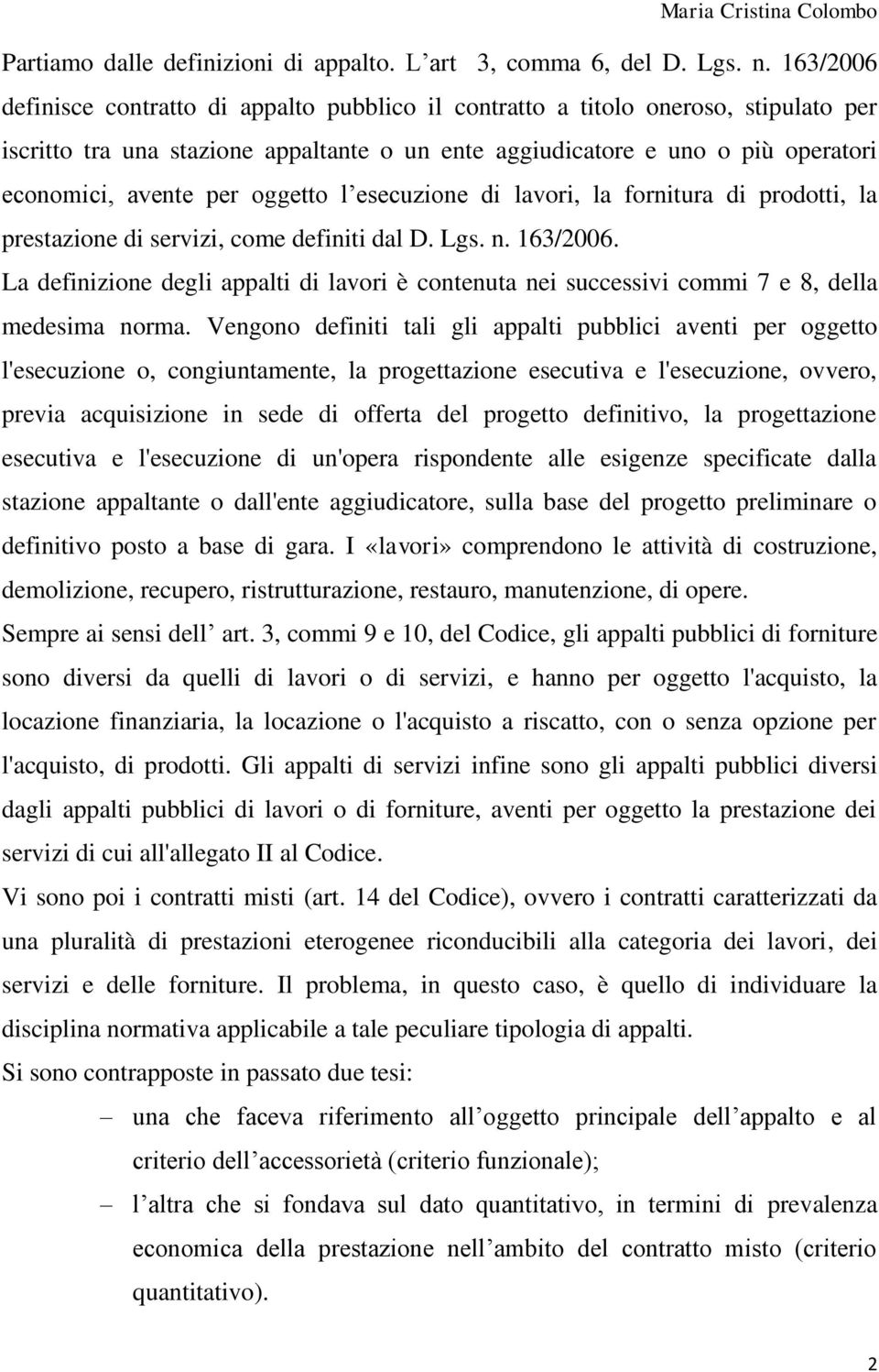 oggetto l esecuzione di lavori, la fornitura di prodotti, la prestazione di servizi, come definiti dal D. Lgs. n. 163/2006.