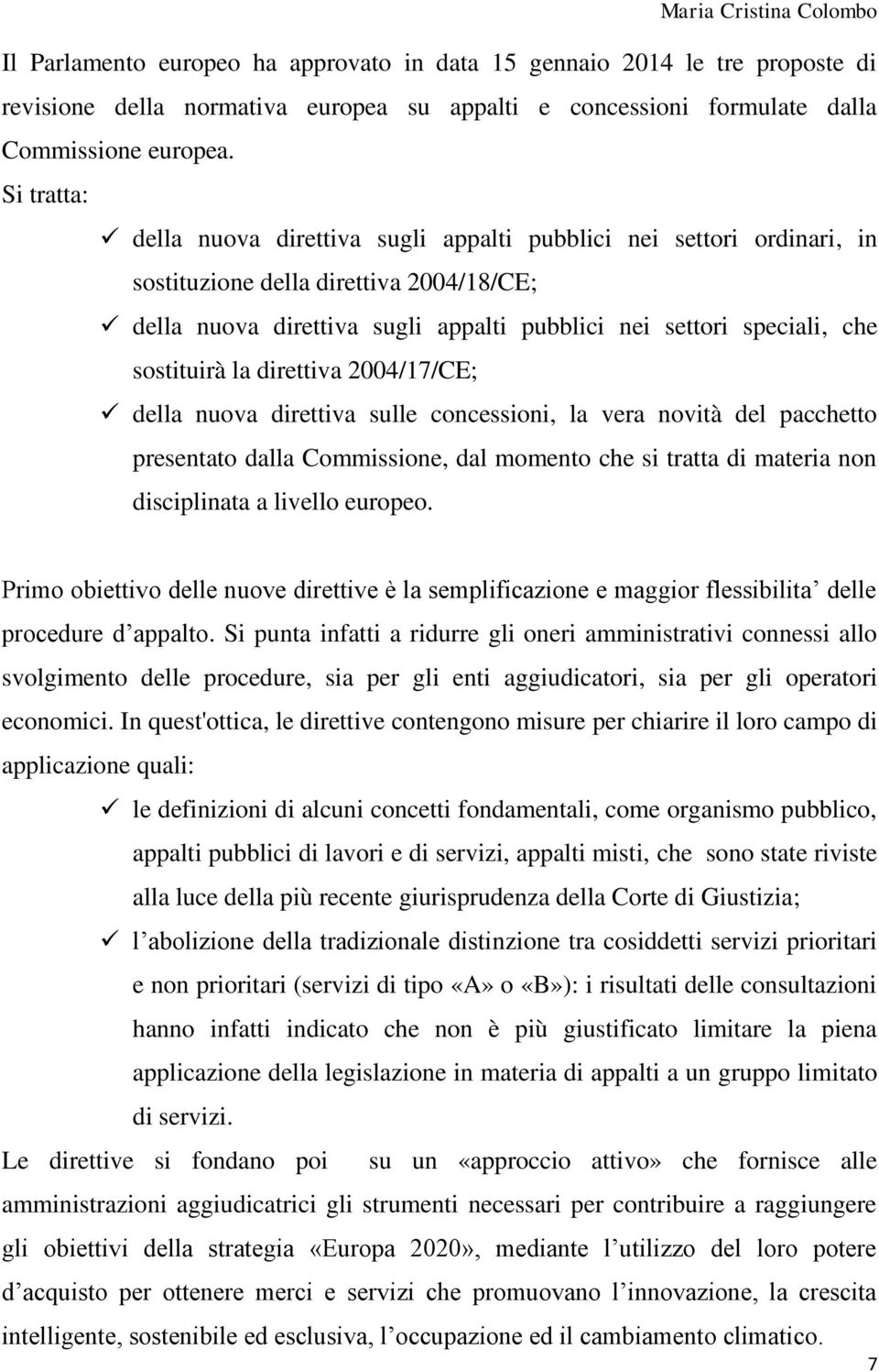 sostituirà la direttiva 2004/17/CE; della nuova direttiva sulle concessioni, la vera novità del pacchetto presentato dalla Commissione, dal momento che si tratta di materia non disciplinata a livello