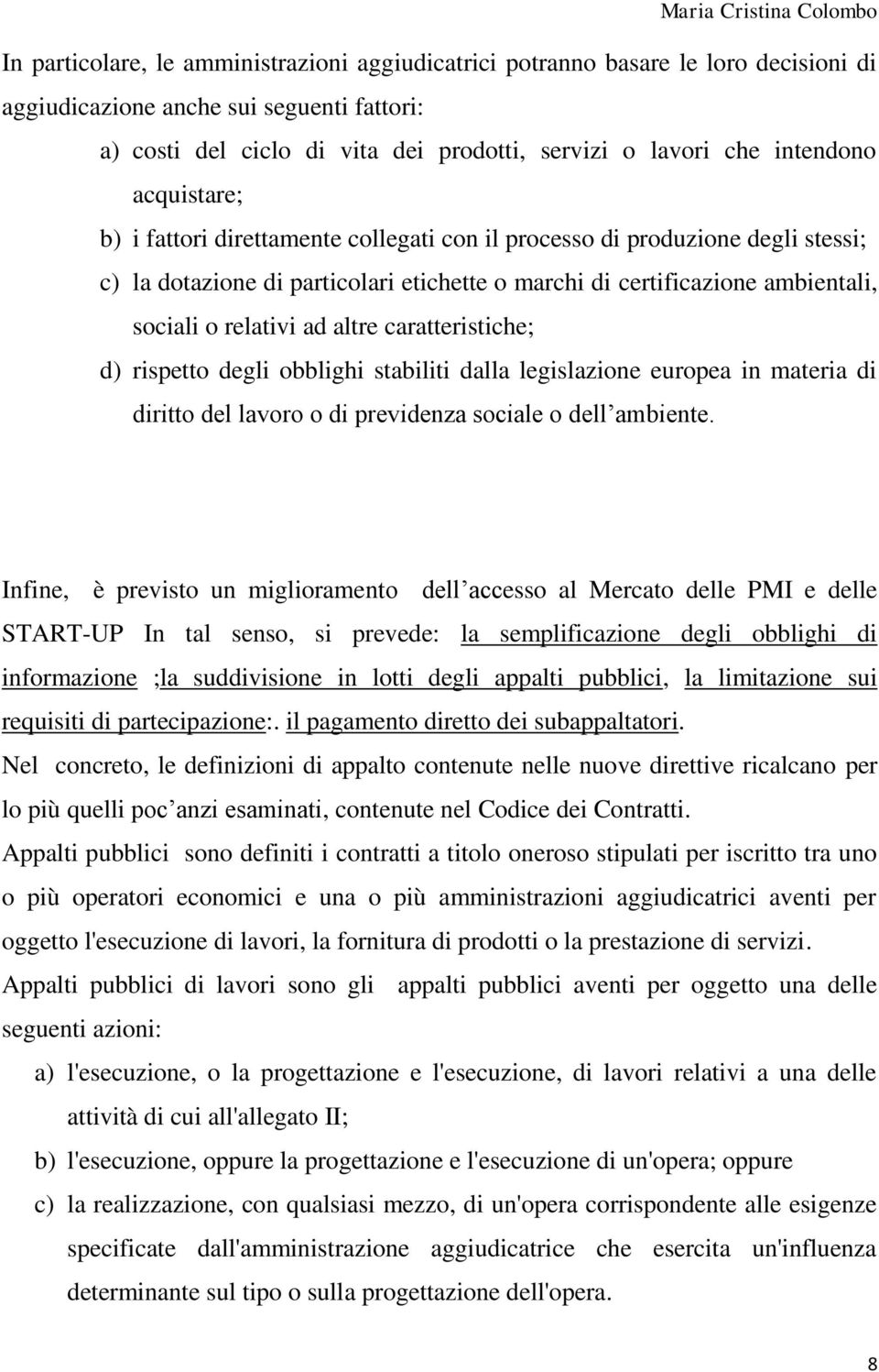 relativi ad altre caratteristiche; d) rispetto degli obblighi stabiliti dalla legislazione europea in materia di diritto del lavoro o di previdenza sociale o dell ambiente.