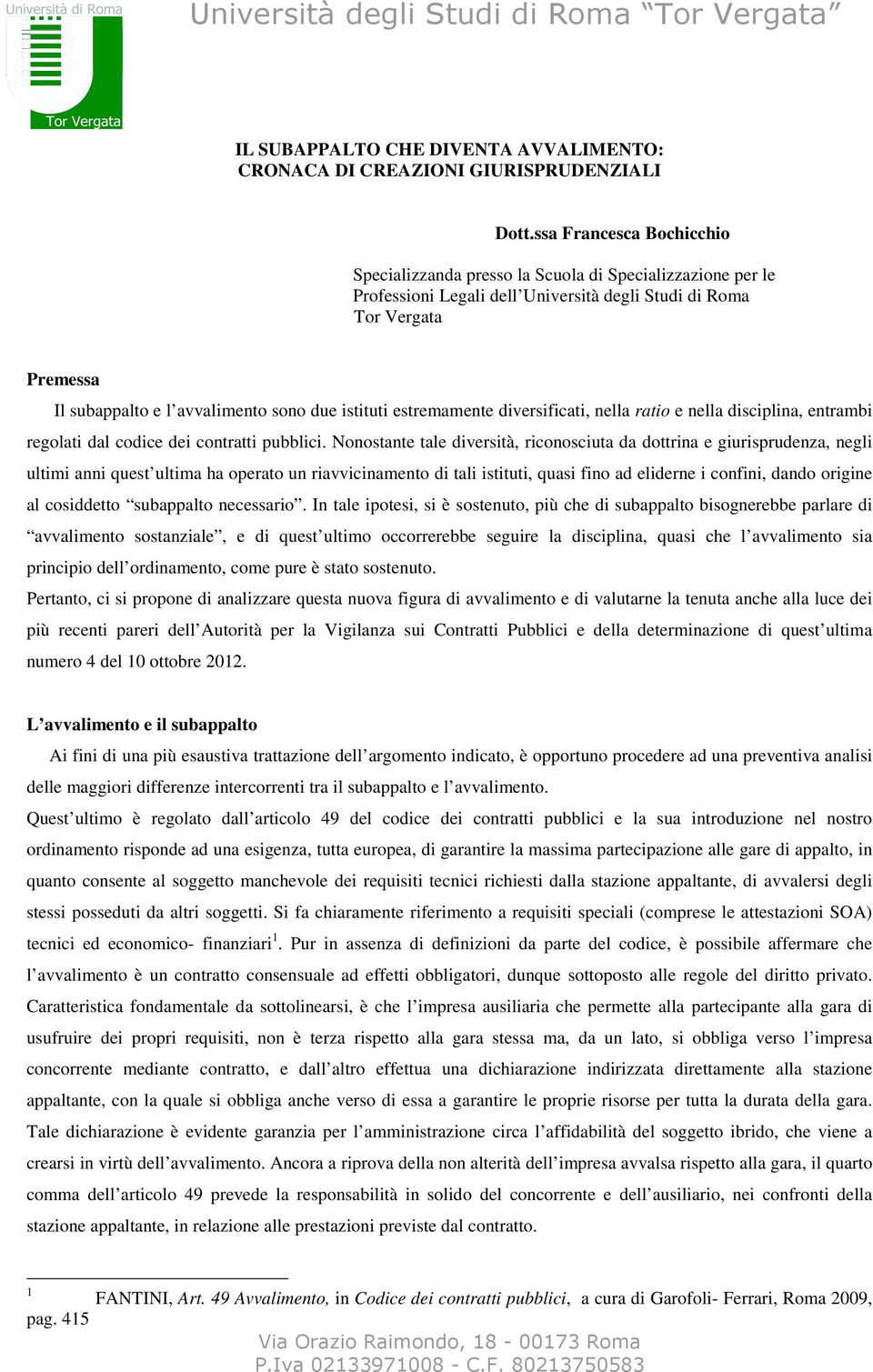 istituti estremamente diversificati, nella ratio e nella disciplina, entrambi regolati dal codice dei contratti pubblici.