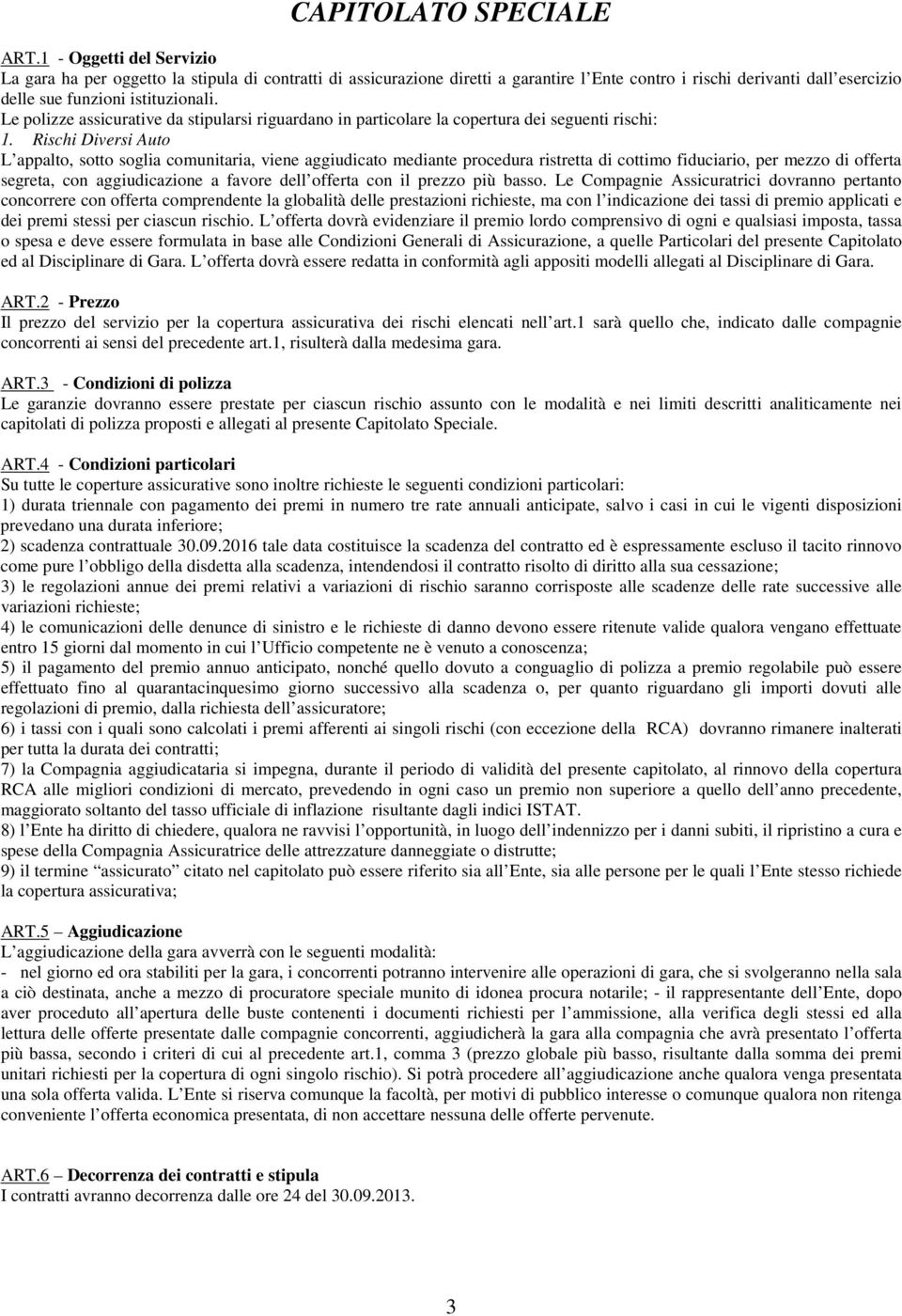 Le polizze assicurative da stipularsi riguardano in particolare la copertura dei seguenti rischi: 1.