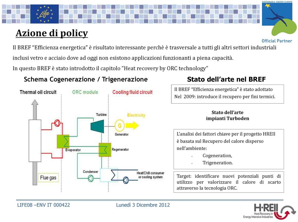 In questo BREF è stato introdotto il capitolo "Heat recovery by ORC technology" Schema Cogenerazione / Trigenerazione Stato dell arte nel BREF Il BREF Efficienza energetica è stato