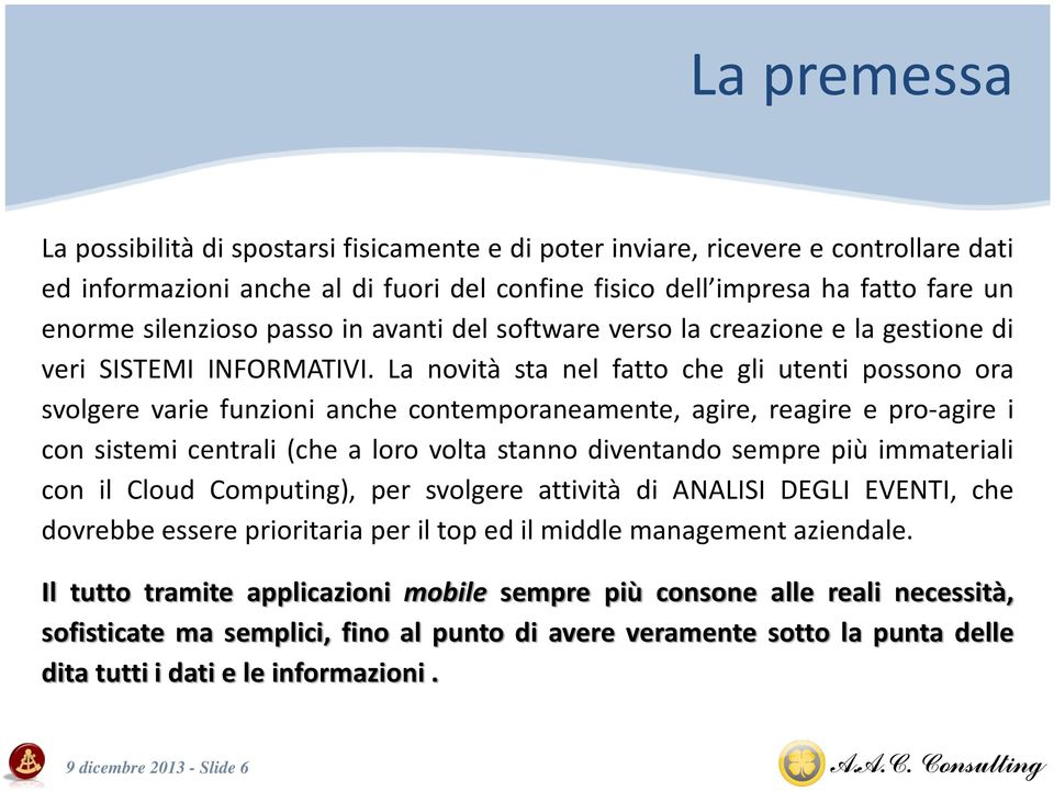 La novità sta nel fatto che gli utenti possono ora svolgere varie funzioni anche contemporaneamente, agire, reagire e pro-agire i con sistemi centrali (che a loro volta stanno diventando sempre più