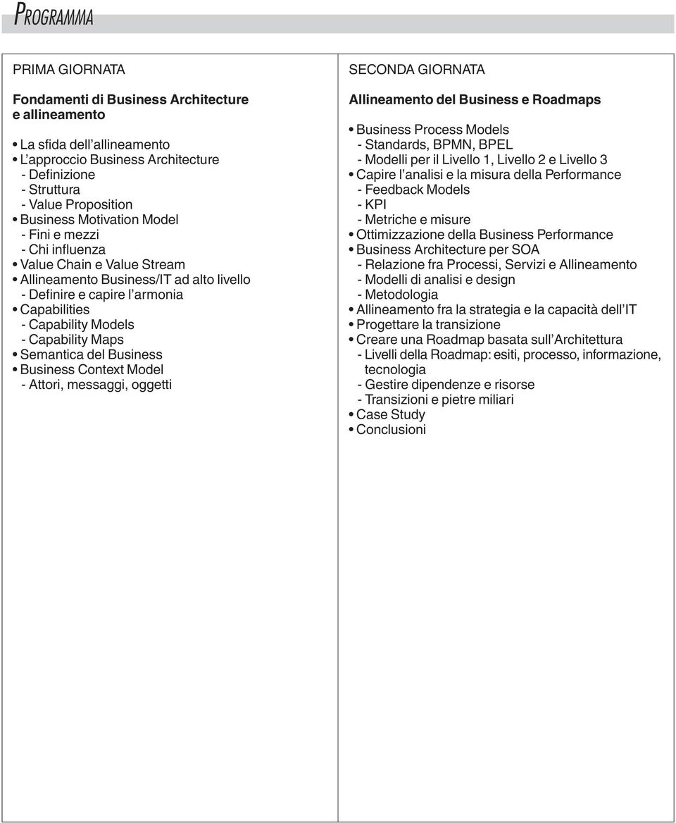 Semantica del Business Business Context Model - Attori, messaggi, oggetti SECONDA GIORNATA Allineamento del Business e Roadmaps Business Process Models - Standards, BPMN, BPEL - Modelli per il