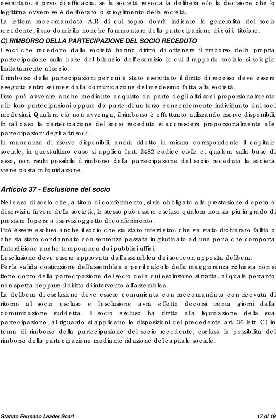 C) RIMBORSO DELLA PARTECIPAZIONE DEL SOCIO RECEDUTO I soci che recedono dalla società hanno diritto di ottenere il rimborso della propria partecipazione sulla base del bilancio dell esercizio in cui