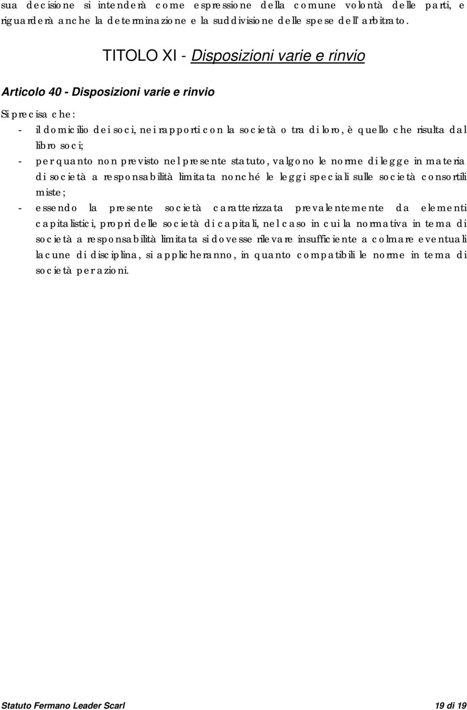 soci; - per quanto non previsto nel presente statuto, valgono le norme di legge in materia di società a responsabilità limitata nonché le leggi speciali sulle società consortili miste; - essendo la