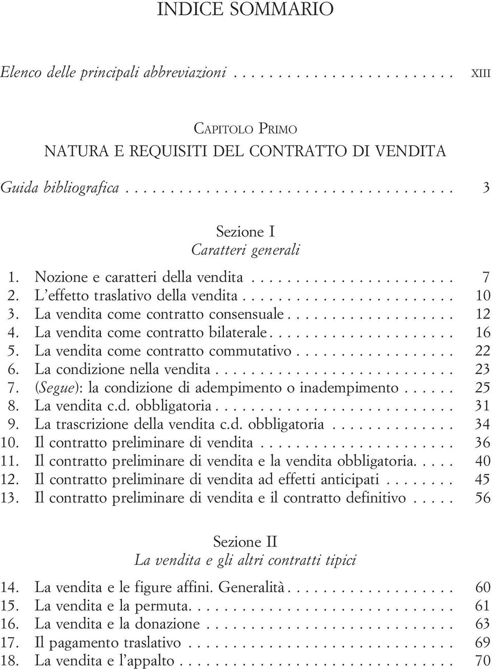 (Segue): la condizione di adempimento o inadempimento...... 25 8. Lavenditac.d.obbligatoria... 31 9. Latrascrizionedellavenditac.d.obbligatoria... 34 10. Ilcontrattopreliminaredivendita... 36 11.