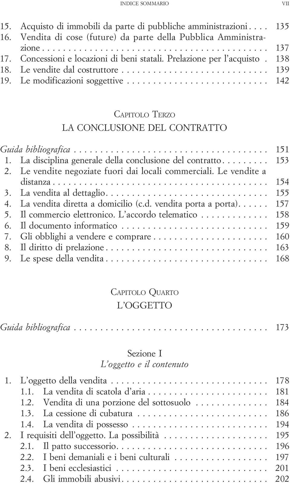 La disciplina generale della conclusione del contratto......... 153 2. Le vendite negoziate fuori dai locali commerciali. Le vendite a distanza... 154 3. Lavenditaaldettaglio... 155 4.