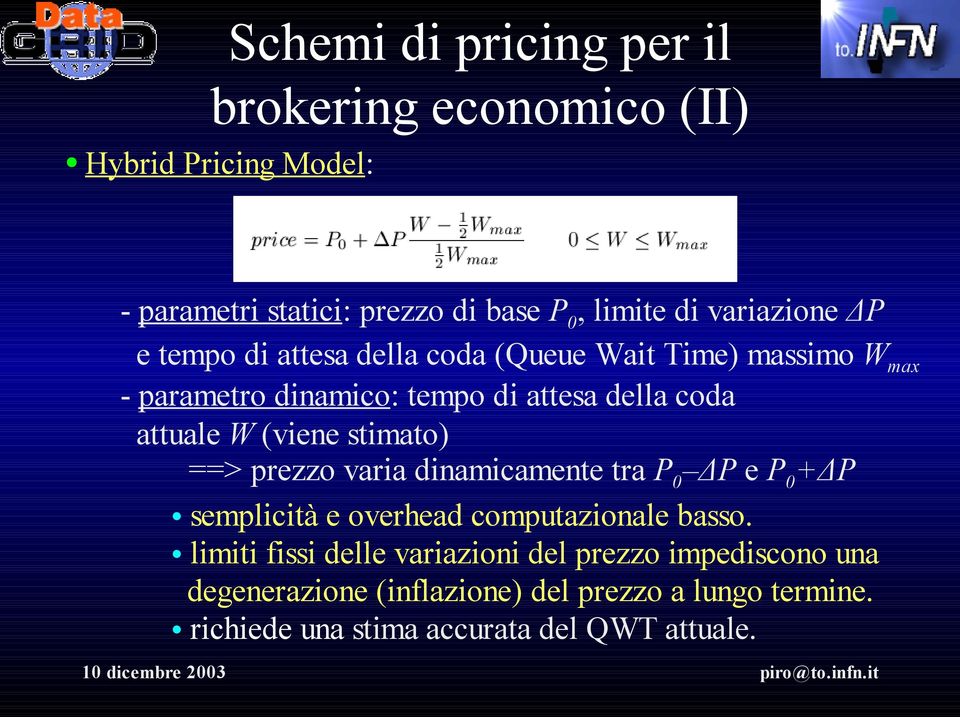 W (viene stimato) ==> prezzo varia dinamicamente tra P 0 ΔP e P 0 +ΔP semplicità e overhead computazionale basso.