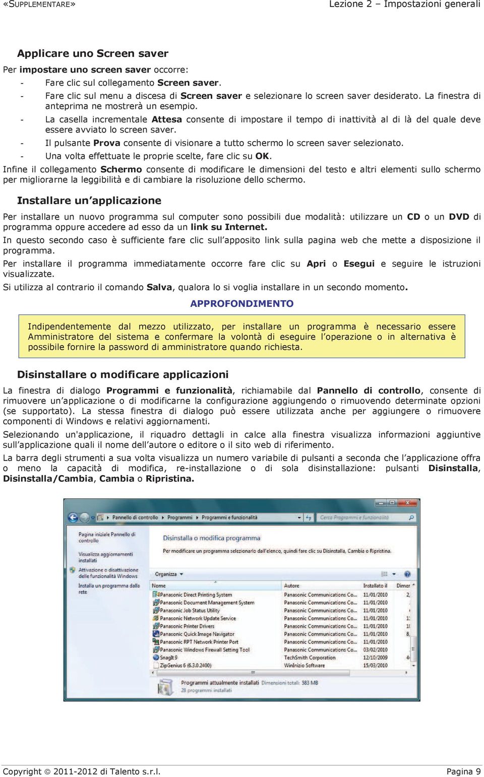 - La casella incrementale Attesa consente di impostare il tempo di inattività al di là del quale deve essere avviato lo screen saver.