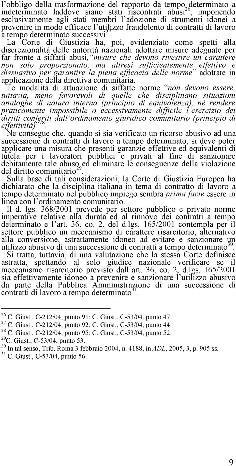 La Corte di Giustizia ha, poi, evidenziato come spetti alla discrezionalità delle autorità nazionali adottare misure adeguate per far fronte a siffatti abusi, misure che devono rivestire un carattere