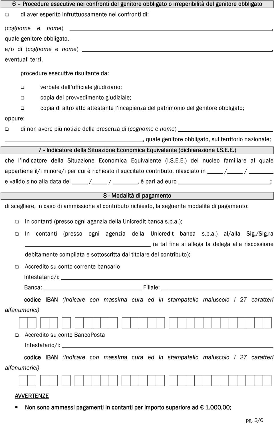 del patrimonio del genitore obbligato; di non avere più notizie della presenza di (cognome e nome), quale genitore obbligato, sul territorio nazionale; 7 - Indicatore della Situazione Economica