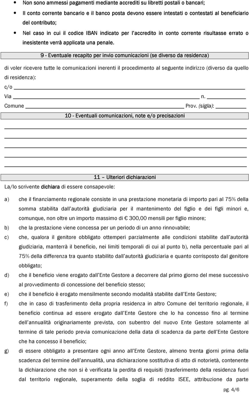 9 - Eventuale recapito per invio comunicazioni (se diverso da residenza) di voler ricevere tutte le comunicazioni inerenti il procedimento al seguente indirizzo (diverso da quello di residenza): c/o