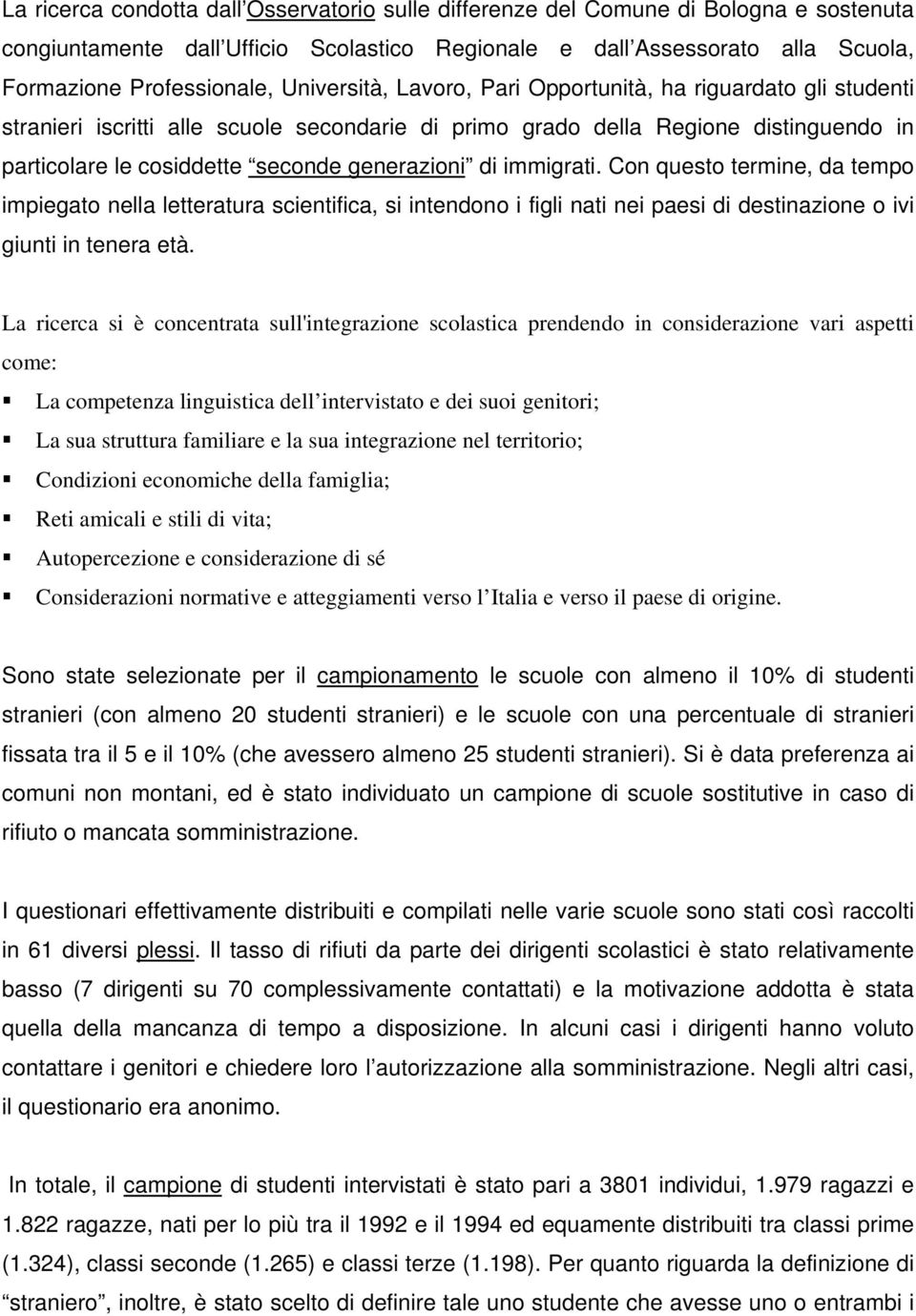 di immigrati. Con questo termine, da tempo impiegato nella letteratura scientifica, si intendono i figli nati nei paesi di destinazione o ivi giunti in tenera età.