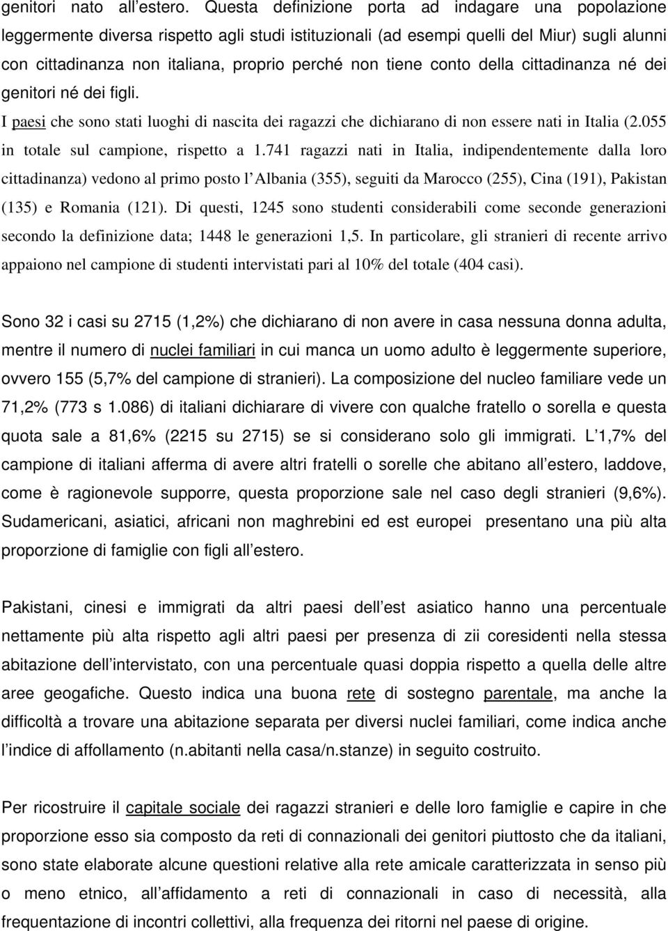 tiene conto della cittadinanza né dei genitori né dei figli. I paesi che sono stati luoghi di nascita dei ragazzi che dichiarano di non essere nati in Italia (2.