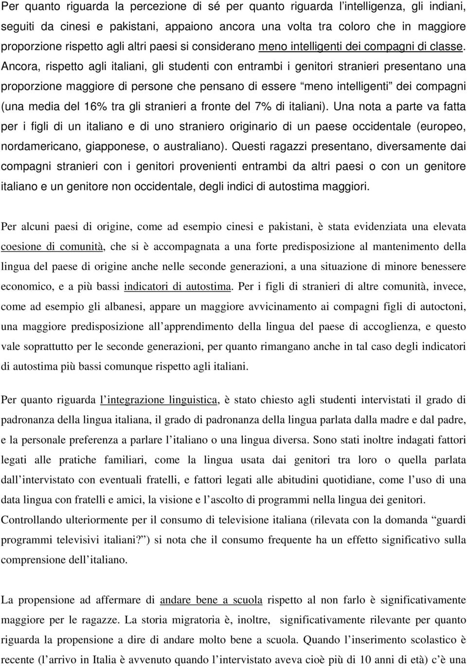 Ancora, rispetto agli italiani, gli studenti con entrambi i genitori stranieri presentano una proporzione maggiore di persone che pensano di essere meno intelligenti dei compagni (una media del 16%