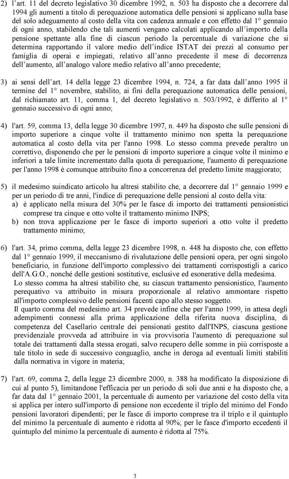 effetto dal 1 gennaio di ogni anno, stabilendo che tali aumenti vengano calcolati applicando all importo della pensione spettante alla fine di ciascun periodo la percentuale di variazione che si