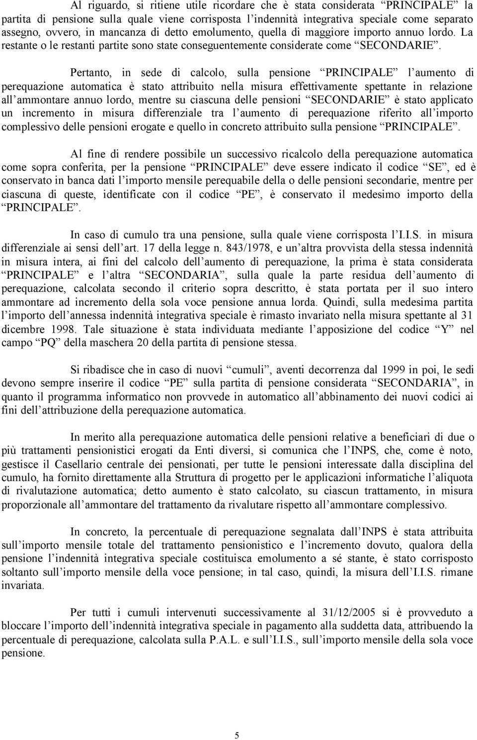 Pertanto, in sede di calcolo, sulla pensione PRINCIPALE l aumento di perequazione automatica è stato attribuito nella misura effettivamente spettante in relazione all ammontare annuo lordo, mentre su