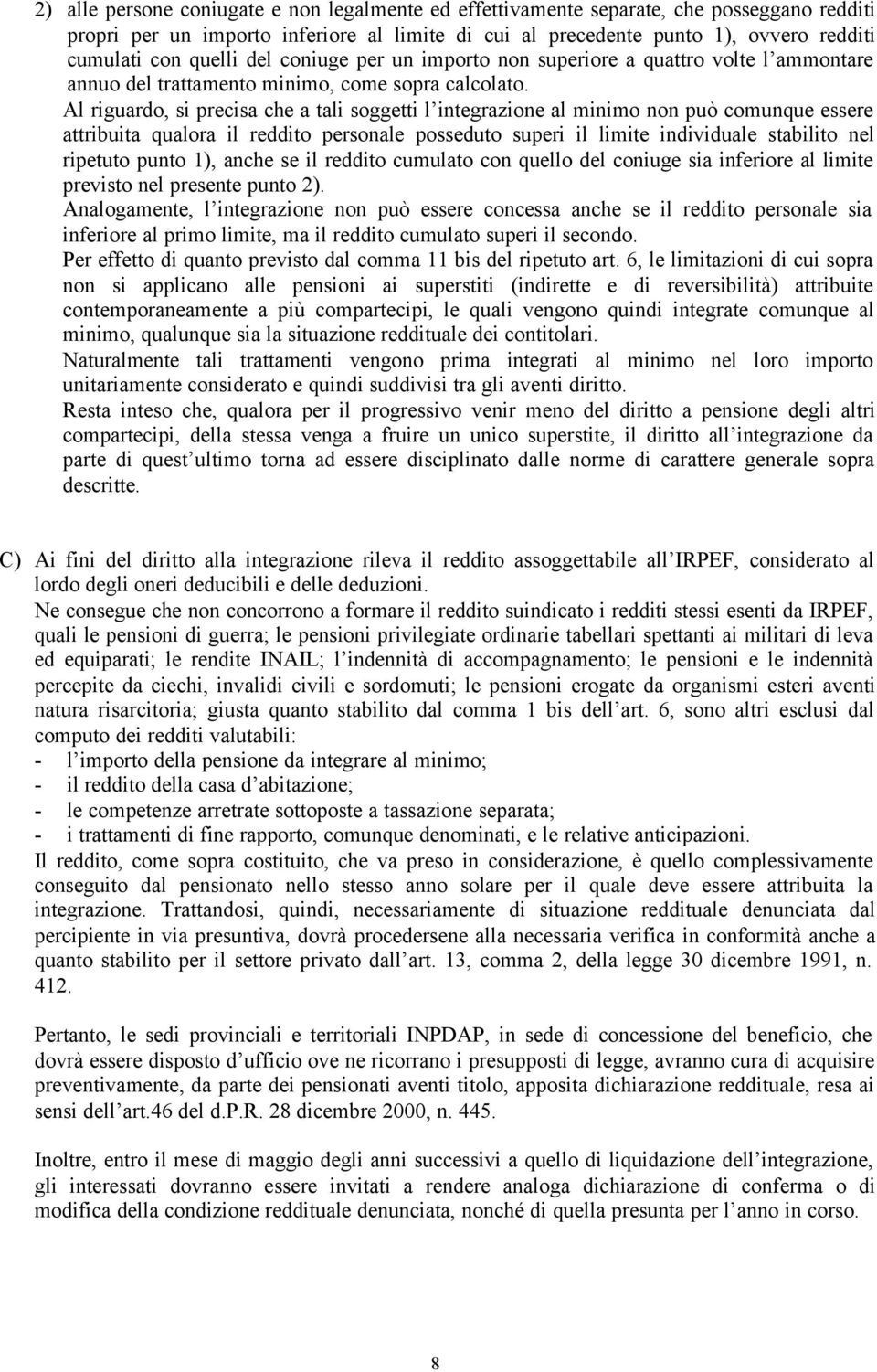 Al riguardo, si precisa che a tali soggetti l integrazione al minimo non può comunque essere attribuita qualora il reddito personale posseduto superi il limite individuale stabilito nel ripetuto