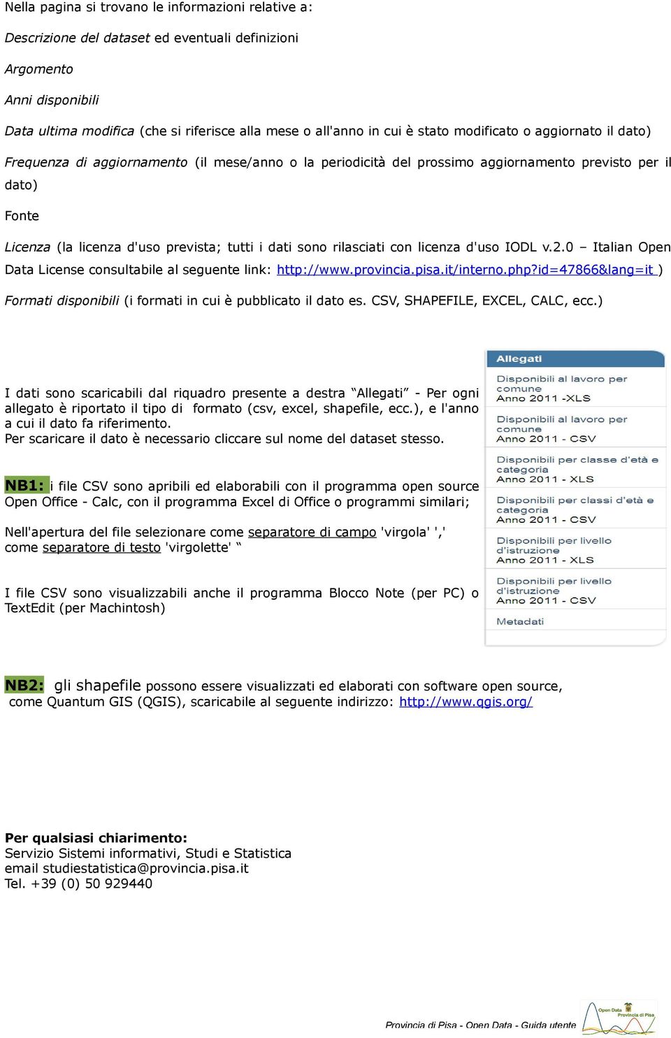 dati sono rilasciati con licenza d'uso IODL v.2.0 Italian Open Data License consultabile al seguente link: http://www.provincia.pisa.it/interno.php?