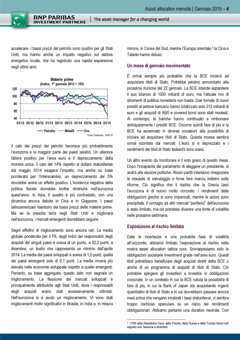 Il calo dei prezzi del petrolio favorisce più probabilmente l eurozona e la maggior parte dei paesi asiatici. Un ulteriore fattore positivo per l area euro è il deprezzamento della moneta unica.