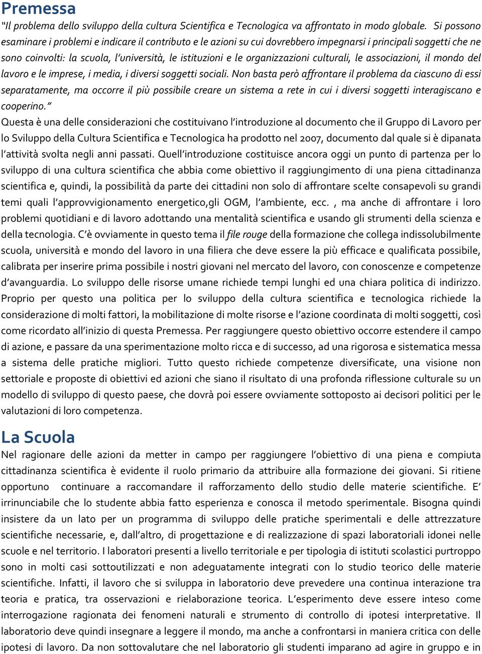 organizzazioni culturali, le associazioni, il mondo del lavoro e le imprese, i media, i diversi soggetti sociali.