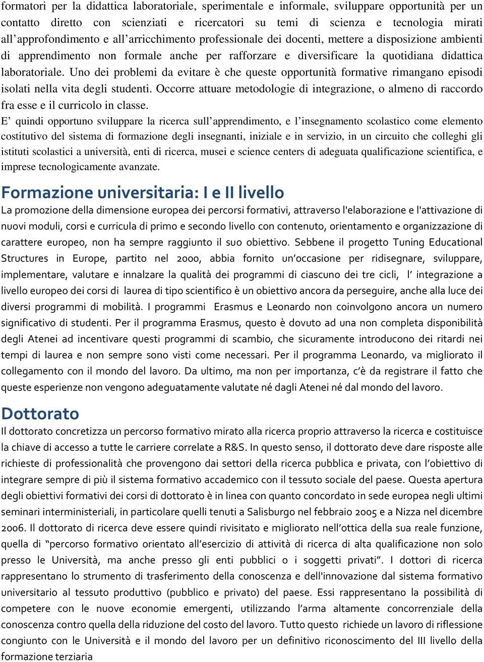 Uno dei problemi da evitare è che queste opportunità formative rimangano episodi isolati nella vita degli studenti.