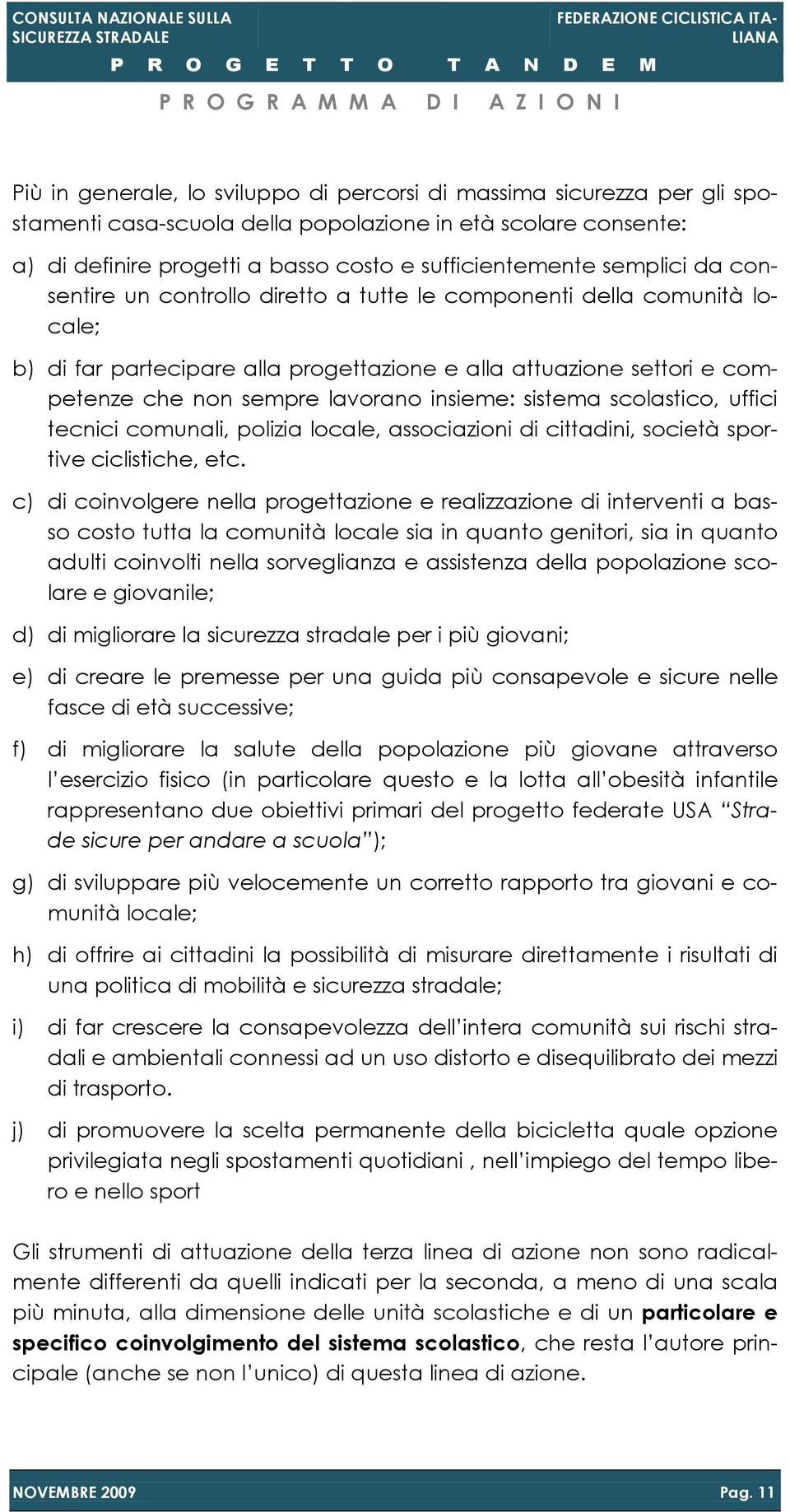 insieme: sistema scolastico, uffici tecnici comunali, polizia locale, associazioni di cittadini, società sportive ciclistiche, etc.