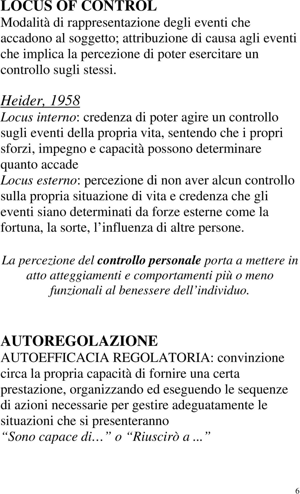 percezione di non aver alcun controllo sulla propria situazione di vita e credenza che gli eventi siano determinati da forze esterne come la fortuna, la sorte, l influenza di altre persone.