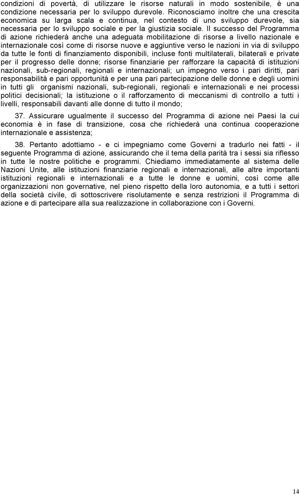 Il successo del Programma di azione richiederà anche una adeguata mobilitazione di risorse a livello nazionale e internazionale così come di risorse nuove e aggiuntive verso le nazioni in via di