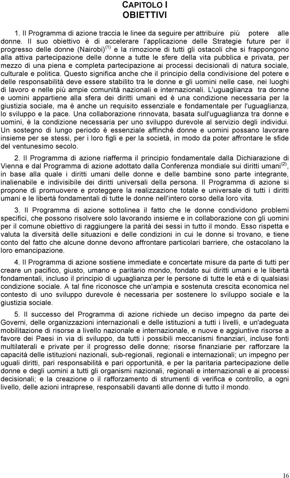 delle donne a tutte le sfere della vita pubblica e privata, per mezzo di una piena e completa partecipazione ai processi decisionali di natura sociale, culturale e politica.