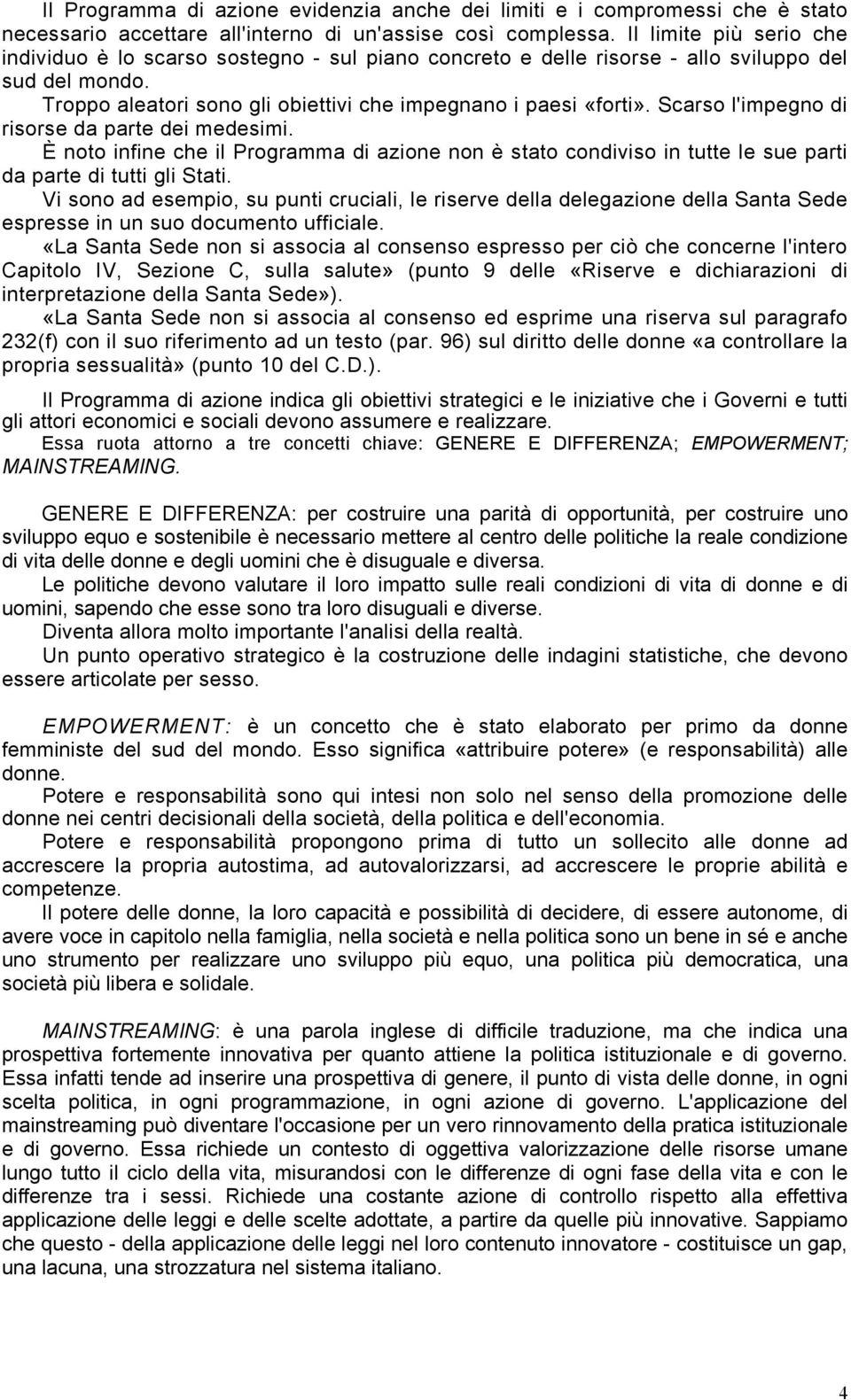 Scarso l'impegno di risorse da parte dei medesimi. È noto infine che il Programma di azione non è stato condiviso in tutte le sue parti da parte di tutti gli Stati.