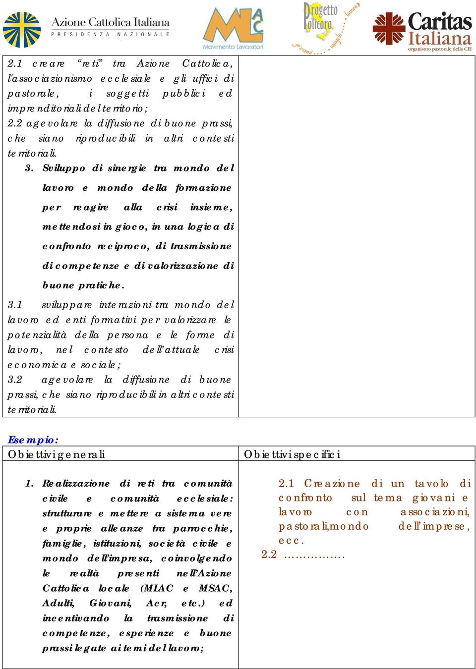 Sviluppo di sinergie tra mondo del lavoro e mondo della formazione per reagire alla crisi insieme, mettendosi in gioco, in una logica di confronto reciproco, di trasmissione di competenze e di