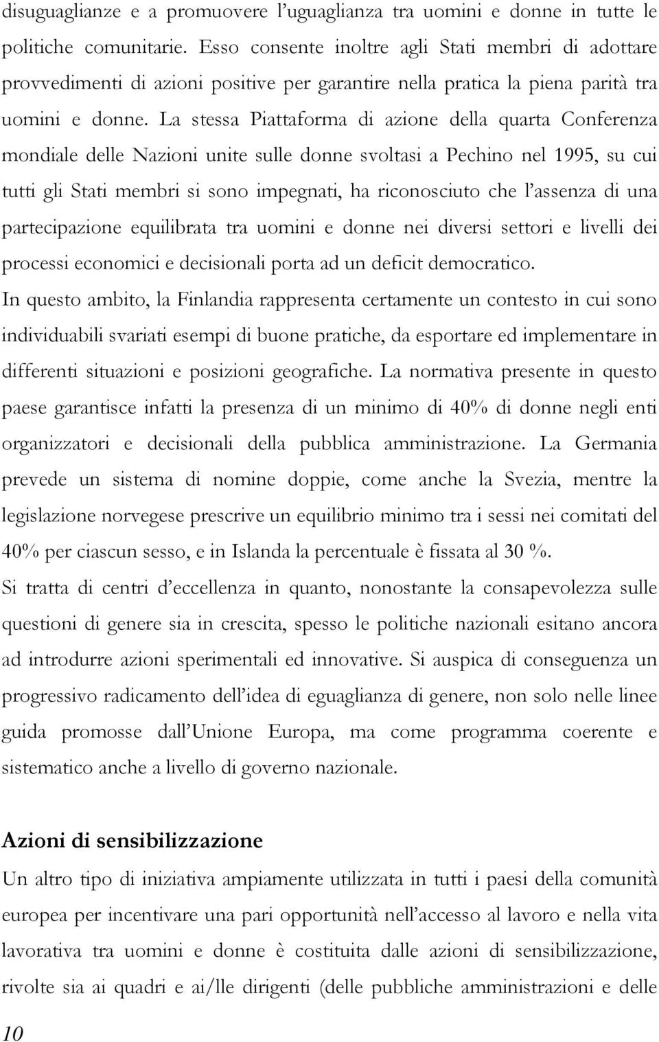 La stessa Piattaforma di azione della quarta Conferenza mondiale delle Nazioni unite sulle donne svoltasi a Pechino nel 1995, su cui tutti gli Stati membri si sono impegnati, ha riconosciuto che l