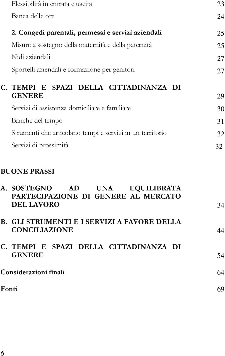 TEMPI E SPAZI DELLA CITTADINANZA DI GENERE Servizi di assistenza domiciliare e familiare Banche del tempo Strumenti che articolano tempi e servizi in un territorio