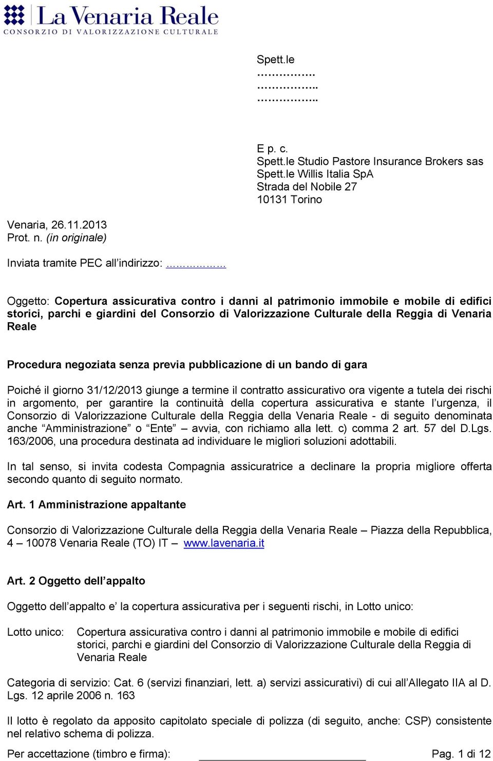 Culturale della Reggia di Venaria Reale Procedura negoziata senza previa pubblicazione di un bando di gara Poiché il giorno 31/12/2013 giunge a termine il contratto assicurativo ora vigente a tutela