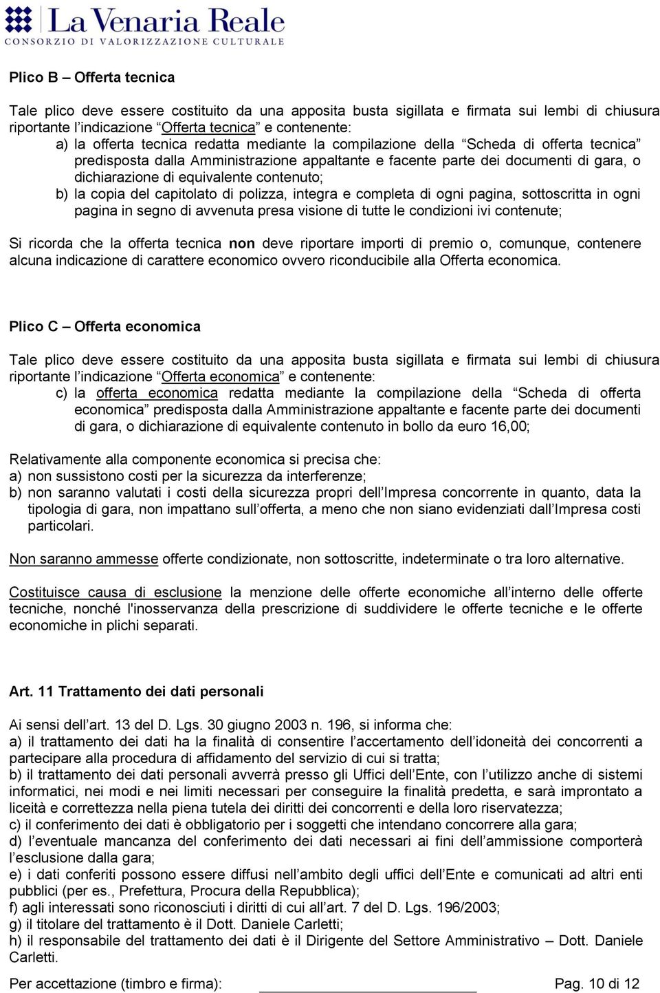 copia del capitolato di polizza, integra e completa di ogni pagina, sottoscritta in ogni pagina in segno di avvenuta presa visione di tutte le condizioni ivi contenute; Si ricorda che la offerta