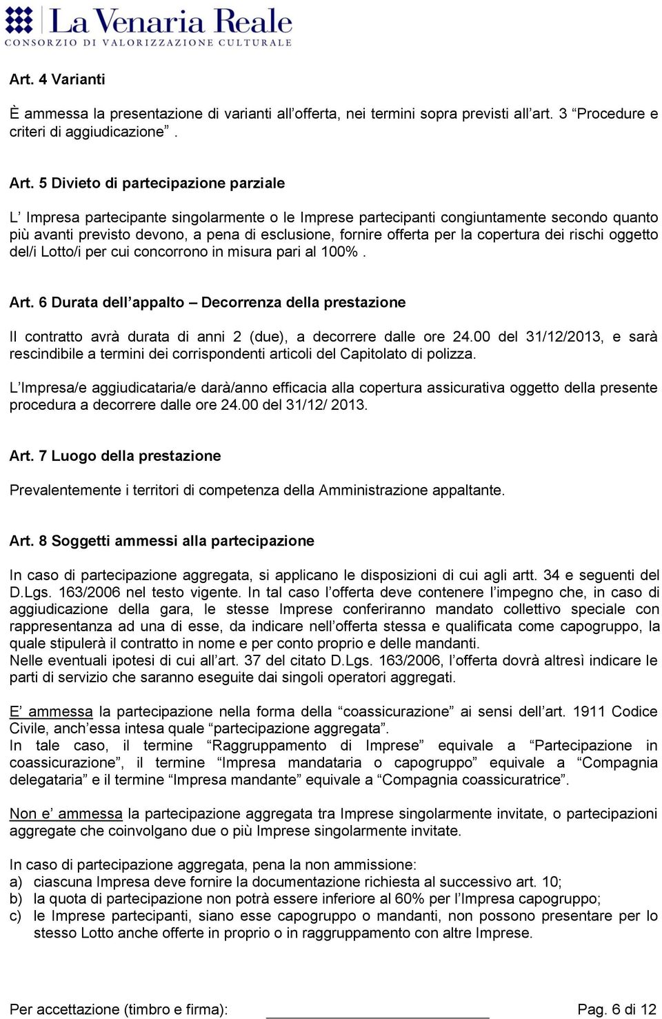 la copertura dei rischi oggetto del/i Lotto/i per cui concorrono in misura pari al 100%. Art.