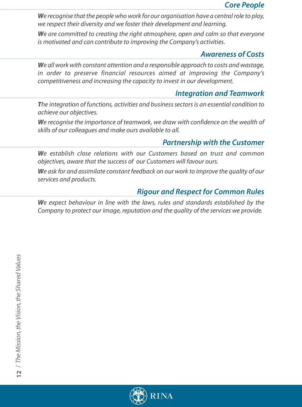 Awareness of Costs We all work with constant attention and a responsible approach to costs and wastage, in order to preserve financial resources aimed at improving the Company s competitiveness and