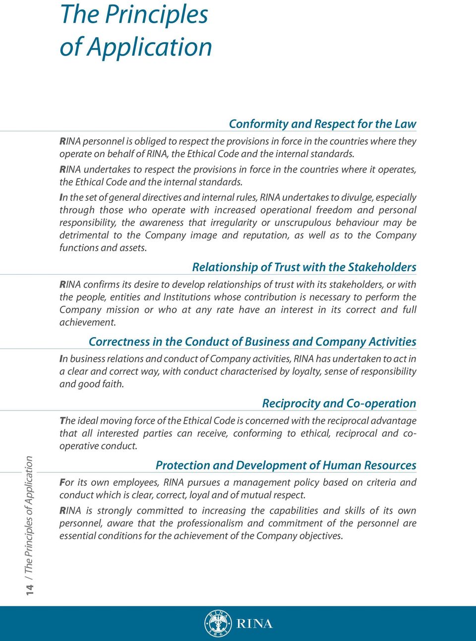 In the set of general directives and internal rules, RINA undertakes to divulge, especially through those who operate with increased operational freedom and personal responsibility, the awareness