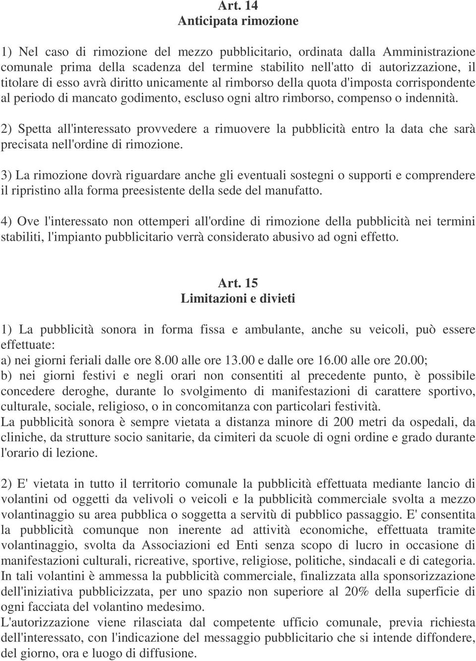 2) Spetta all'interessato provvedere a rimuovere la pubblicità entro la data che sarà precisata nell'ordine di rimozione.