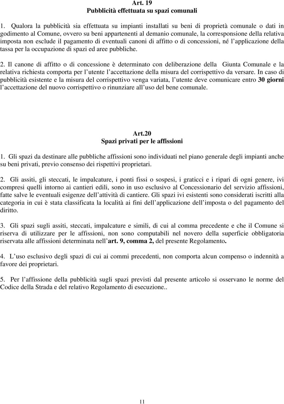 relativa imposta non esclude il pagamento di eventuali canoni di affitto o di concessioni, né l applicazione della tassa per la occupazione di spazi ed aree pubbliche. 2.