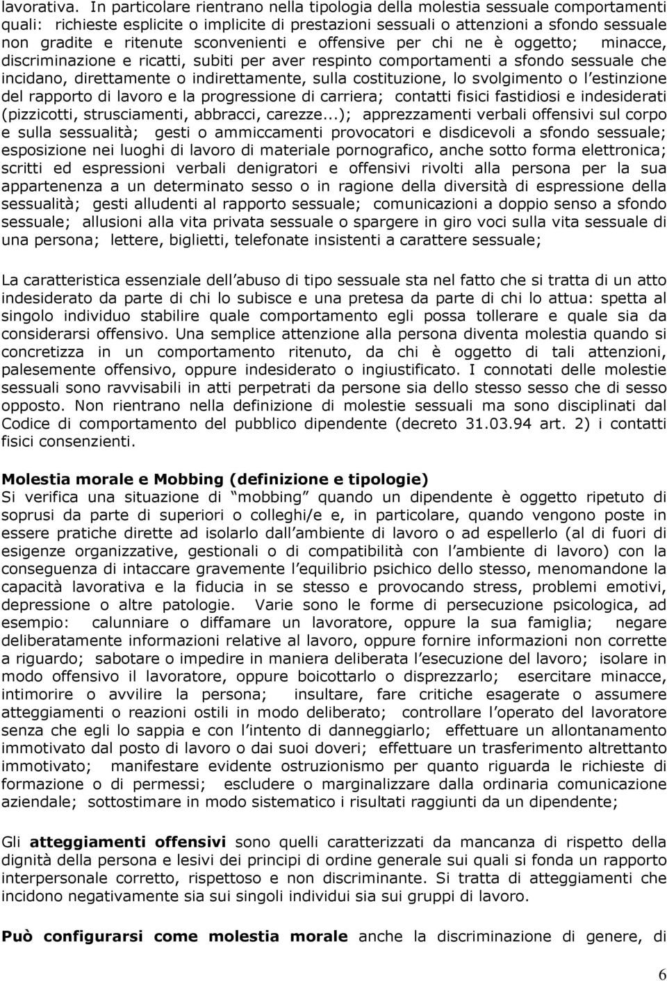 sconvenienti e offensive per chi ne è oggetto; minacce, discriminazione e ricatti, subiti per aver respinto comportamenti a sfondo sessuale che incidano, direttamente o indirettamente, sulla