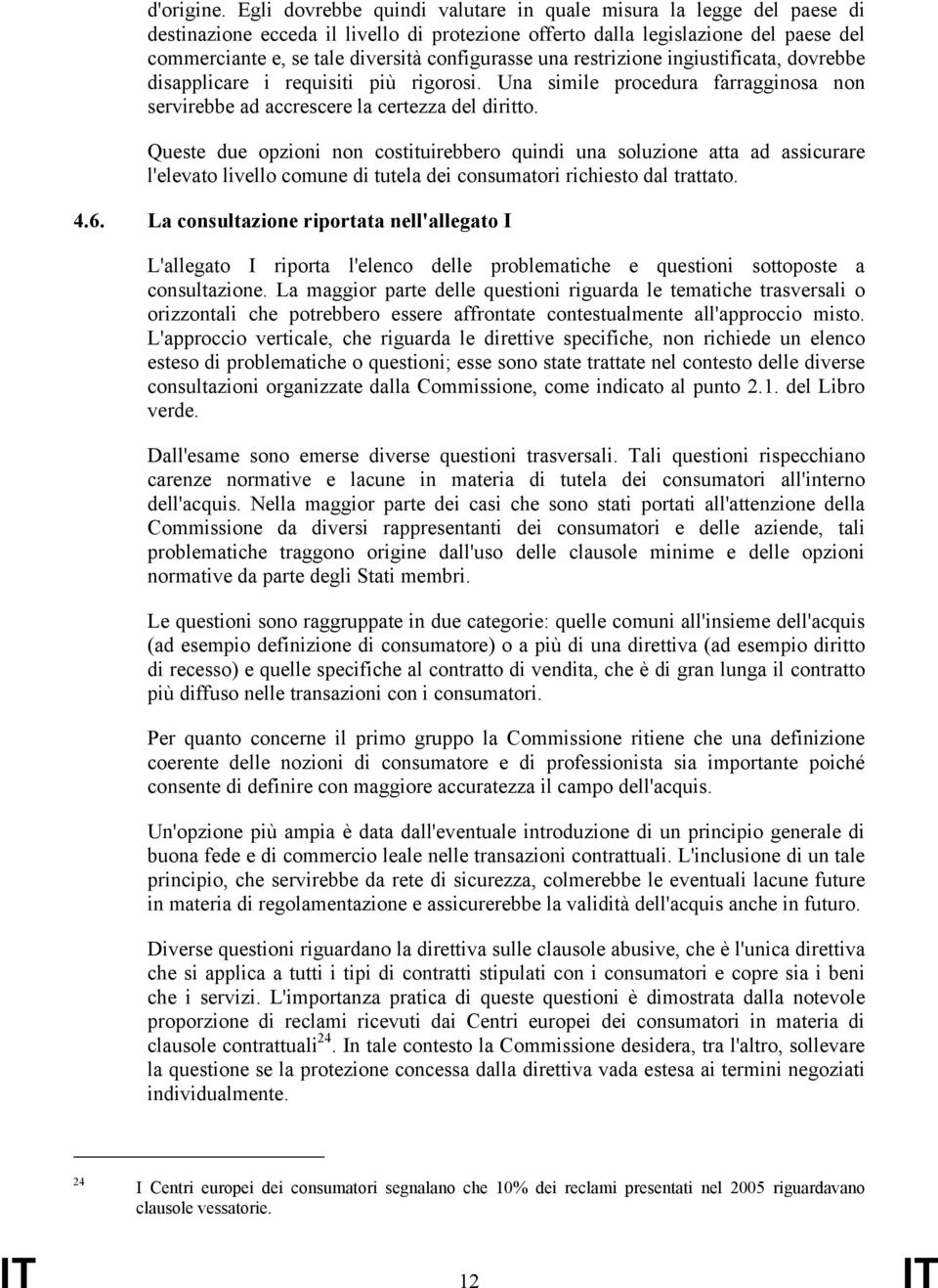 configurasse una restrizione ingiustificata, dovrebbe disapplicare i requisiti più rigorosi. Una simile procedura farragginosa non servirebbe ad accrescere la certezza del diritto.