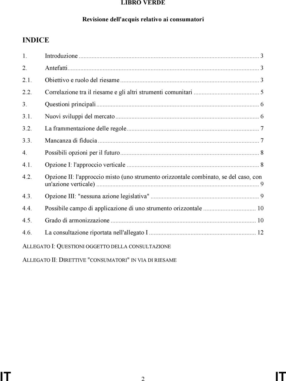 .. 8 4.2. Opzione II: l'approccio misto (uno strumento orizzontale combinato, se del caso, con un'azione verticale)... 9 4.3. Opzione III: "nessuna azione legislativa"... 9 4.4. Possibile campo di applicazione di uno strumento orizzontale.