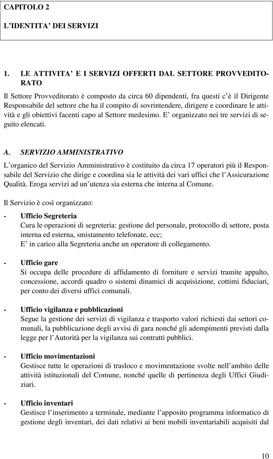 sovrintendere, dirigere e coordinare le attività e gli obiettivi facenti capo al Settore medesimo. E organizzato nei tre servizi di seguito elencati. A.