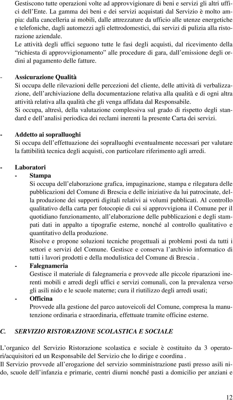 elettrodomestici, dai servizi di pulizia alla ristorazione aziendale.